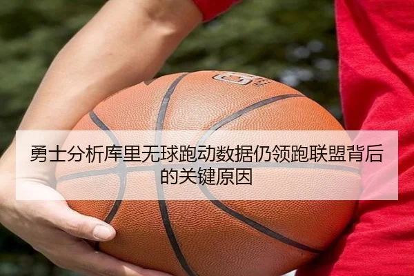 勇士分析库里无球跑动数据仍领跑联盟背后的关键原因