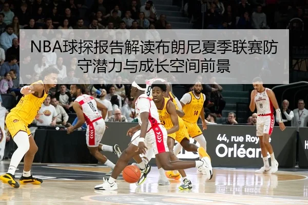 NBA球探报告解读布朗尼夏季联赛防守潜力与成长空间前景