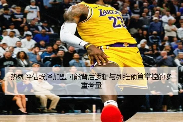 热刺评估埃泽加盟可能背后逻辑与列维预算掌控的多重考量